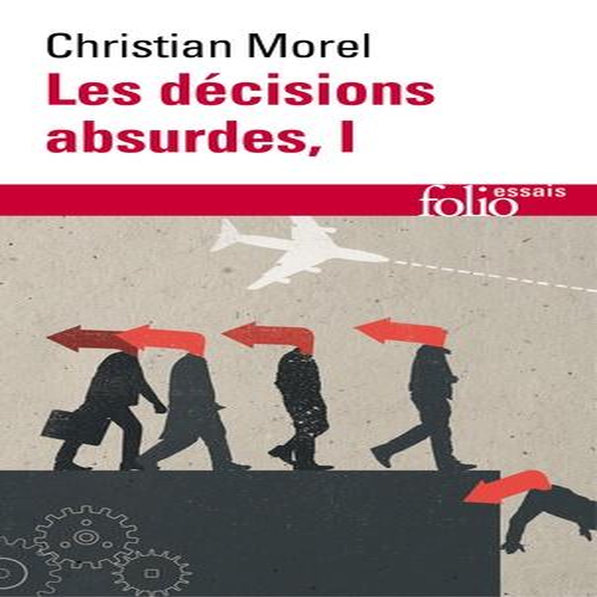 LES DECISIONS ABSURDES. TOME 1, SOCIOLOGIE DES ERREURS RADICALES ET PERSISTANTES, Morel Christian
