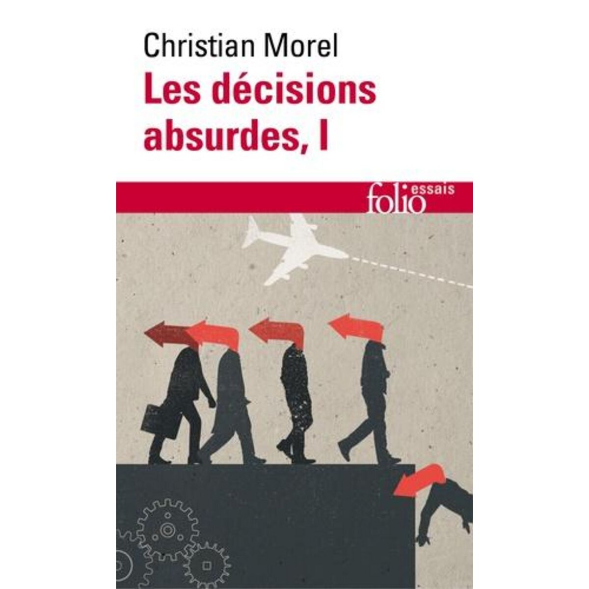 LES DECISIONS ABSURDES. TOME 1, SOCIOLOGIE DES ERREURS RADICALES ET PERSISTANTES, Morel Christian