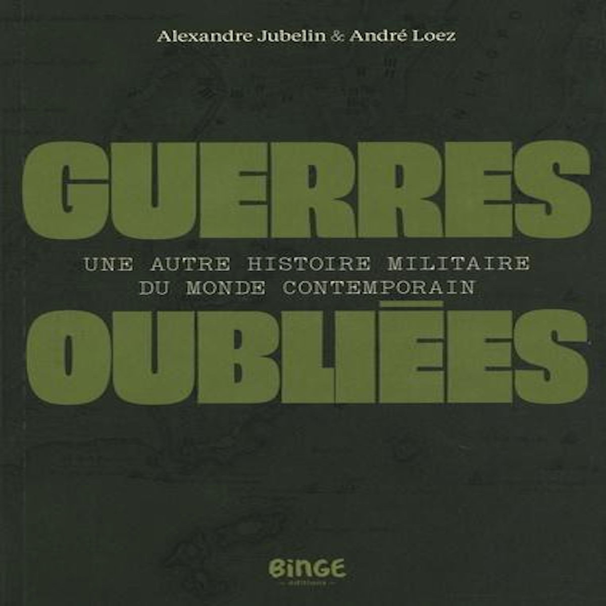 GUERRES OUBLIEES. UNE AUTRE HISTOIRE MILITAIRE DU MONDE CONTEMPORAIN, Jubelin Alexandre