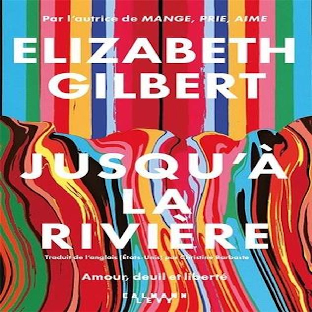 JUSQU'A LA RIVIERE. AMOUR, DEUIL ET LIBERTE, Gilbert Elizabeth