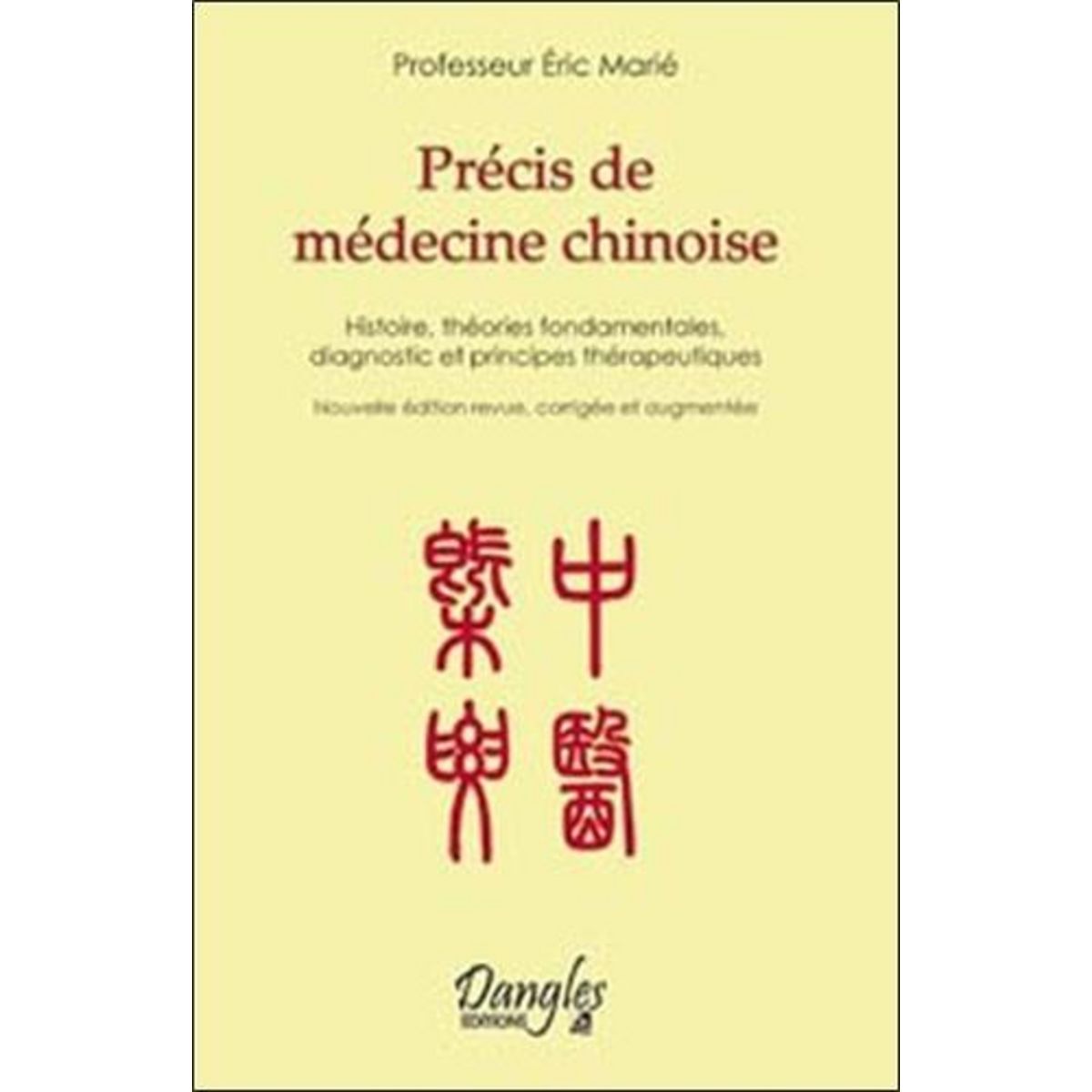 PRECIS DE MEDECINE CHINOISE. HISTOIRE, THEORIES FONDAMENTALES, DIAGNOSTIC ET PRINCIPES THERAPEUTIQUES, EDITION REVUE ET AUGMENTEE, Marié Eric