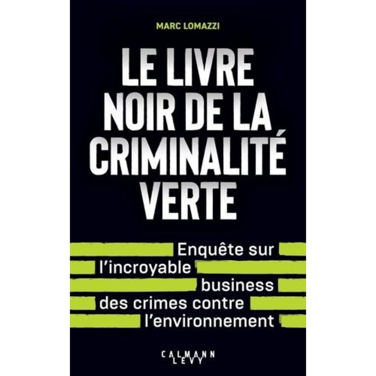 LE LIVRE NOIR DE LA CRIMINALITE VERTE. ENQUETE SUR L'INCROYABLE BUSINESS DES CRIMES CONTRE L'ENVIRONNEMENT, Lomazzi Marc