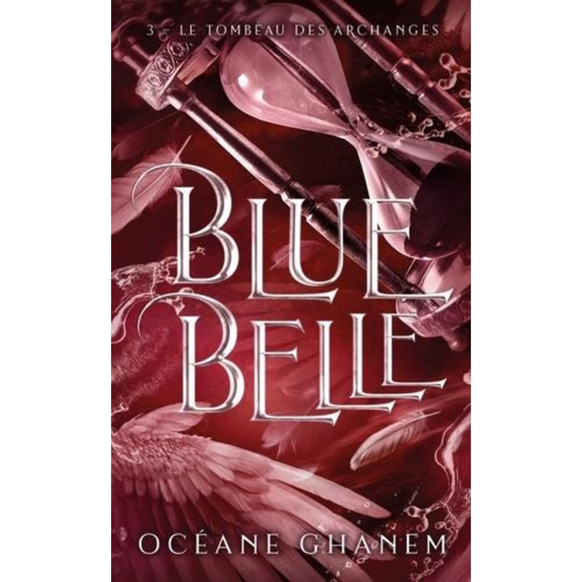 BLUE BELLE TOME 3 : LE TOMBEAU DES ARCHANGES, Ghanem Océane