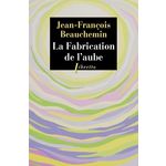 LA FABRICATION DE L'AUBE, Beauchemin Jean-François