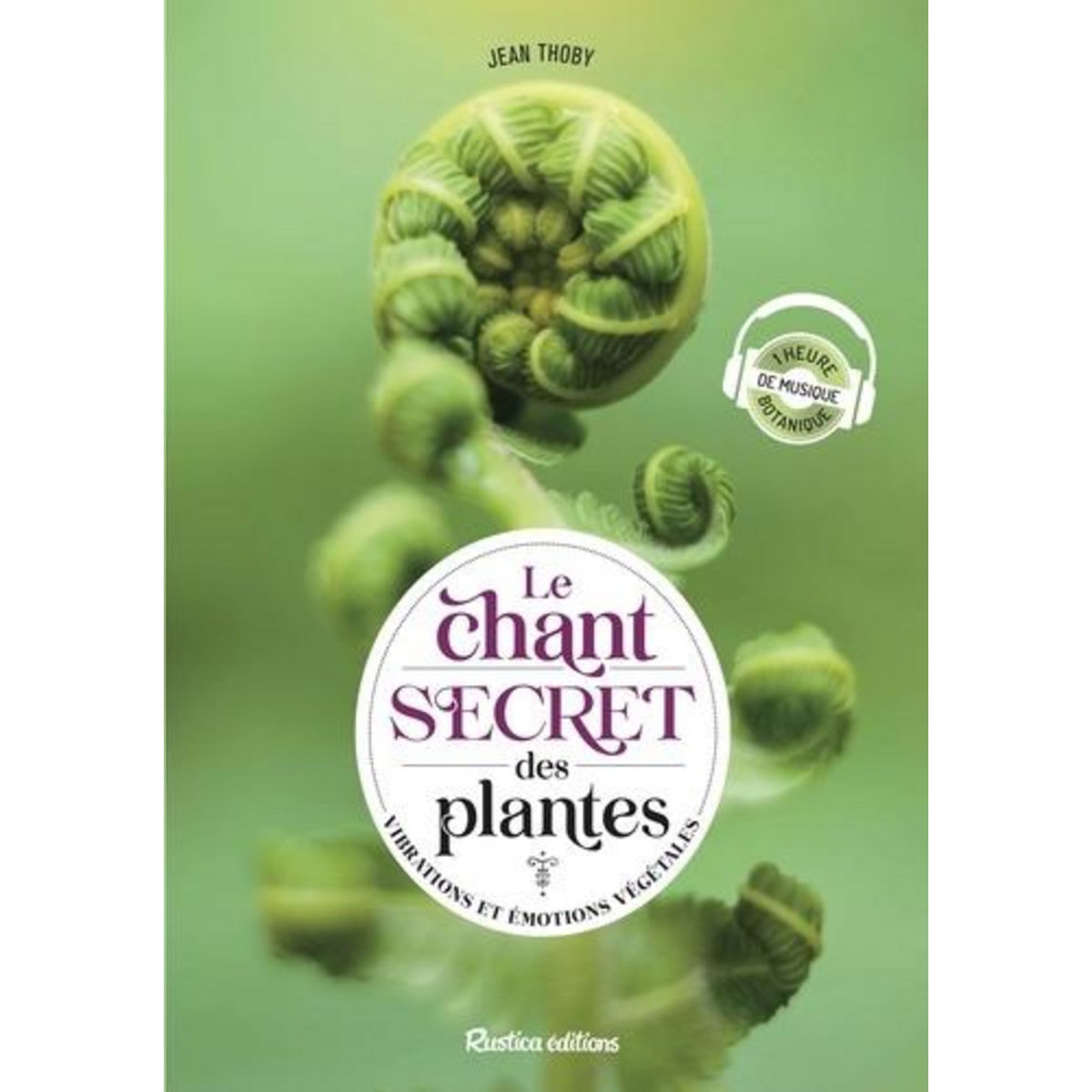 LE CHANT SECRET DES PLANTES. VIBRATIONS ET EMOTIONS VEGETALES, EDITION REVUE ET AUGMENTEE, Thoby Jean