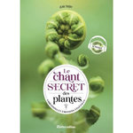 LE CHANT SECRET DES PLANTES. VIBRATIONS ET EMOTIONS VEGETALES, EDITION REVUE ET AUGMENTEE, Thoby Jean