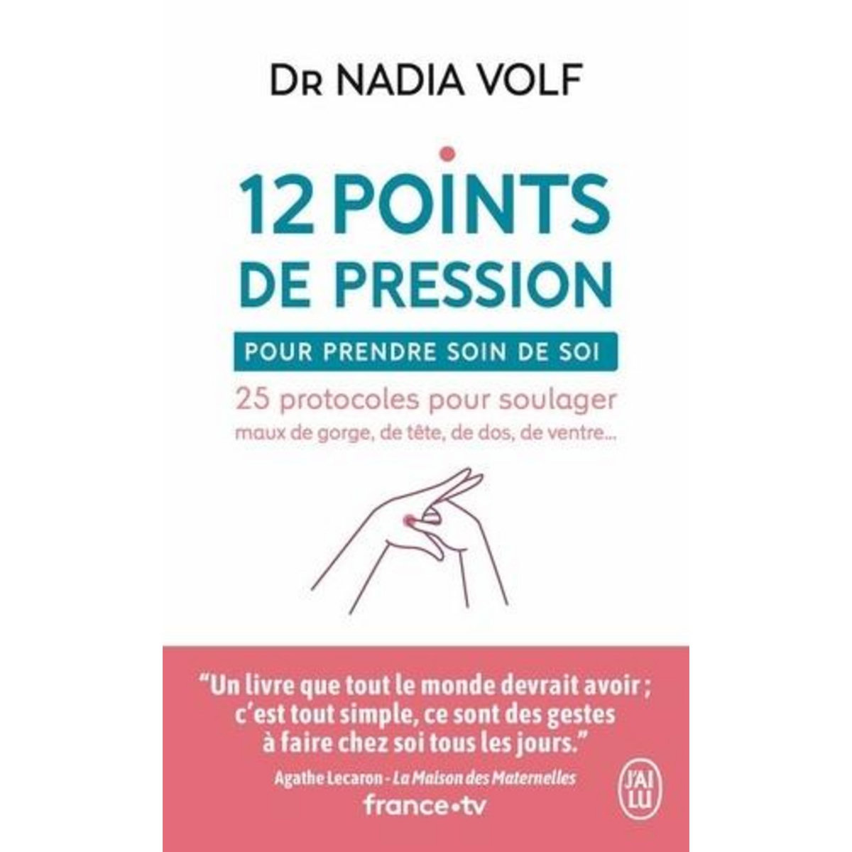 12 POINTS DE PRESSION POUR PRENDRE SOIN DE SOI. 25 PROTOCOLES POUR SOULAGER MAUX DE GORGE, DE TETE, DE DOS, DE VENTRE..., Volf Nadia