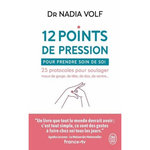 12 POINTS DE PRESSION POUR PRENDRE SOIN DE SOI. 25 PROTOCOLES POUR SOULAGER MAUX DE GORGE, DE TETE, DE DOS, DE VENTRE..., Volf Nadia