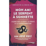 MON AMI LE SERPENT A SONNETTES. LECONS SUR LA PERTE, LA VERITE ET LA TRANSFORMATION, Ruiz Don José