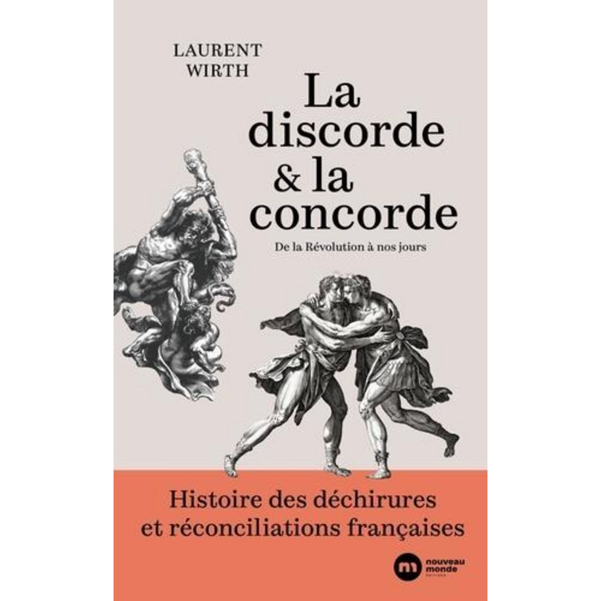LA DISCORDE ET LA CONCORDE. HISTOIRE DES DECHIRURES ET RECONCILIATIONS FRANCAISES DE LA REVOLUTION A NOS JOURS, Wirth Laurent
