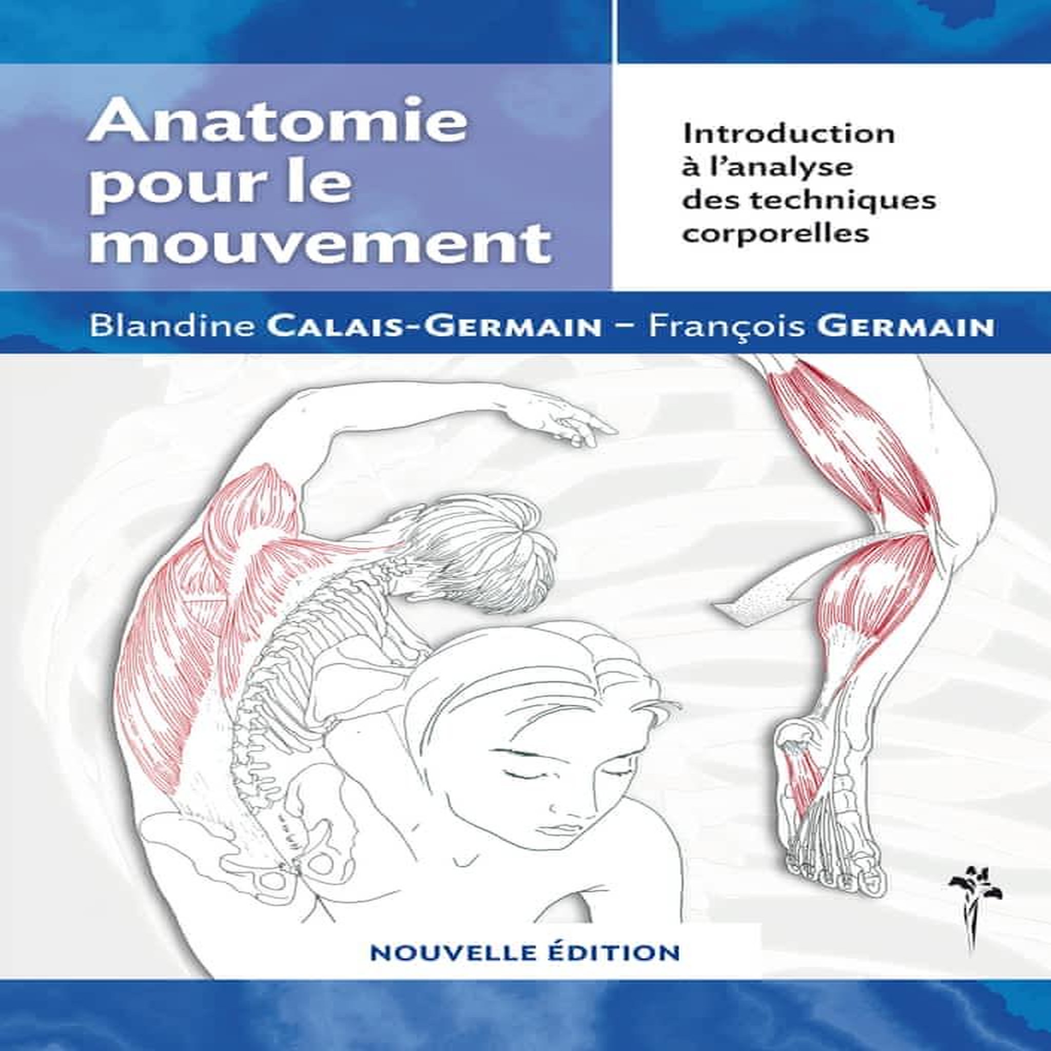 ANATOMIE POUR LE MOUVEMENT. INTRODUCTION A L'ANALYSE DES TECHNIQUES CORPORELLES, 6E EDITION, Calais-Germain Blandine