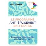 LE PROGRAMME ANTI-EPUISEMENT EN 4 ETAPES. GEREZ STRESS, FATIGUE, ANXIETE ET EVITEZ LE BURN-OUT !, Assenheim Cathy