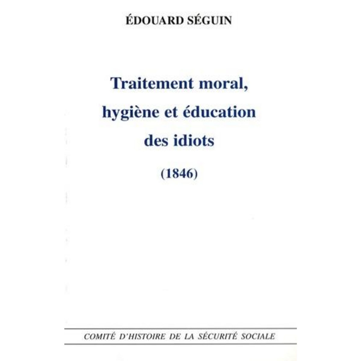 TRAITEMENT MORAL, HYGIENE ET EDUCATION DES IDIOTS, Séguin Edouard