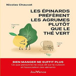 LES EPINARDS PREFERENT LES AGRUMES PLUTOT QUE LE THE VERT. BIEN MANGER NE SUFFIT PLUS. CE QUE PERSONNE NE VOUS DIT SUR LA CUISSON ET L'ASSOCIATION DES ALIMENTS, Chauvat Nicolas