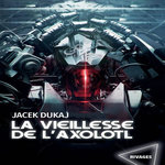 LA VIEILLESSE DE L'AXOLOTL. HARDWARE DREAMS, Dukaj Jacek