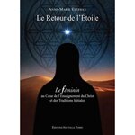 LE RETOUR DE L'ETOILE. LE FEMININ AU COEUR DE L'ENSEIGNEMENT DU CHRIST ET DES TRADITIONS INITIALES, Esteban Anne-Marie