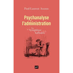PSYCHANALYSE DE L'ADMINISTRATION. LE SYMPTOME KAFKAIEN, Assoun Paul-Laurent