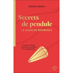 SECRETS DE PENDULE. LE GUIDE DE REFERENCE - LE GUIDE COMPLET POUR TOUT CONNAITRE DE LA RADIESTHESIE, Grenet Gérard