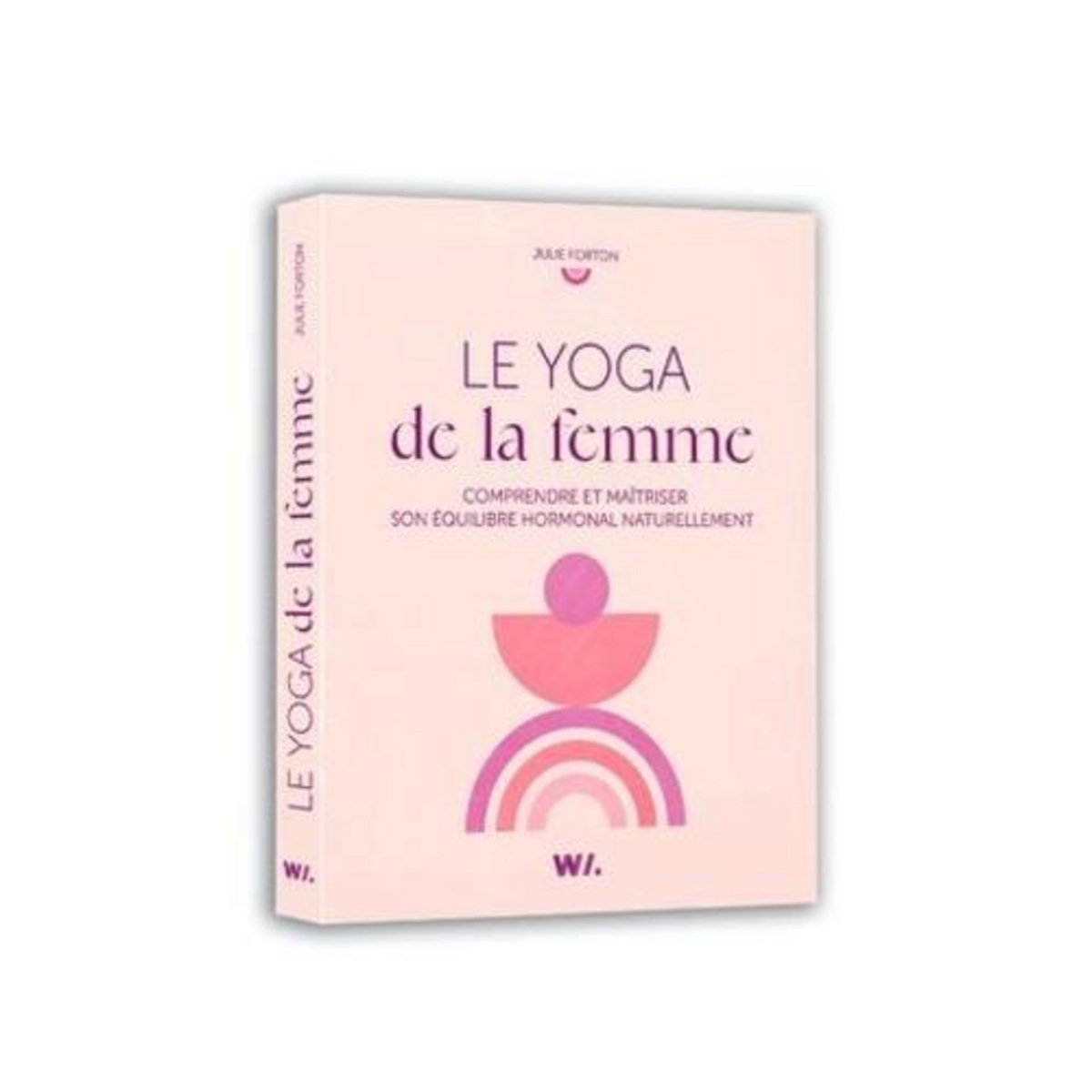 LE YOGA DE LA FEMME. COMPRENDRE ET MAITRISER SON EQUILIBRE HORMONAL NATURELLEMENT, Forton Julie