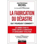 LA FABRICATION DU DESASTRE. QUI ? POURQUOI ? COMMENT ? OPERATION CRIMINELLE ET COUP D'ETAT PLANETAIRE, Michel Jean-Dominique