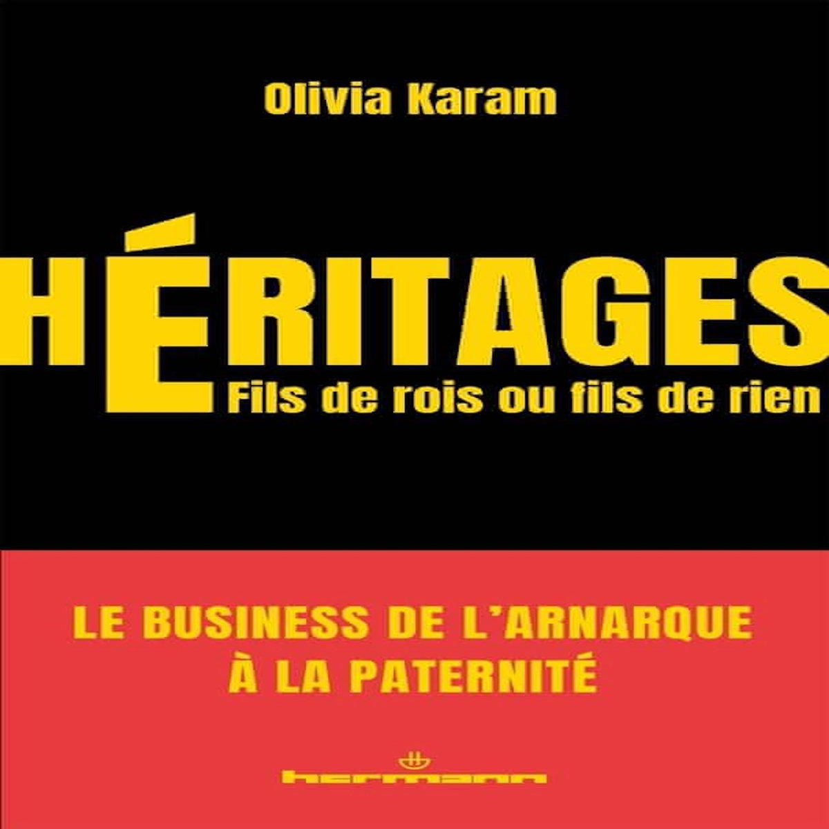 HERITAGES. FILS DE ROIS OU FILS DE RIEN, Karam Olivia