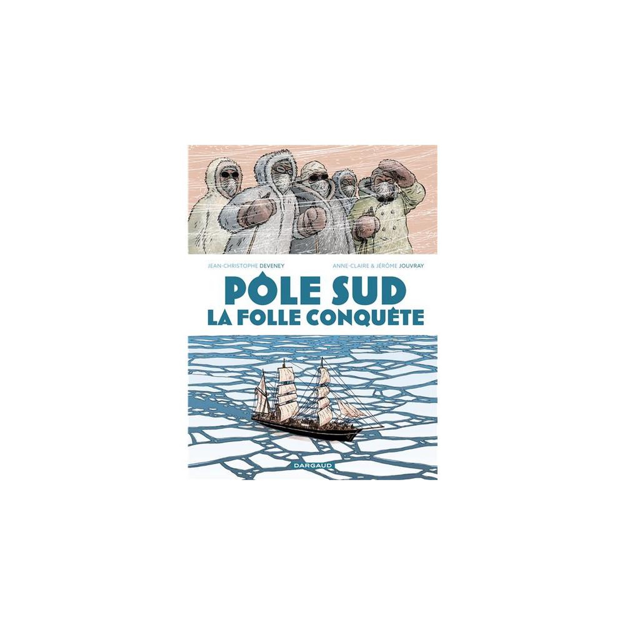 Livre pôle sud, la folle conquête (édition française) de jean-christophe denevy et anne-claire lejourve
