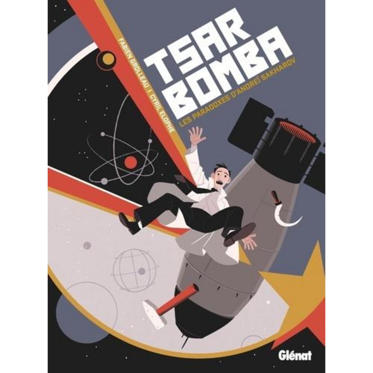 TSAR BOMBA. LES PARADOXES D'ANDREI SAKHAROV, Grolleau Fabien
