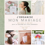 J'ORGANISE MON MARIAGE. DES IDEES ET DES DIY OUR UN MARIAGE QUI VOUS RESSEMBLE, Sabate Sara