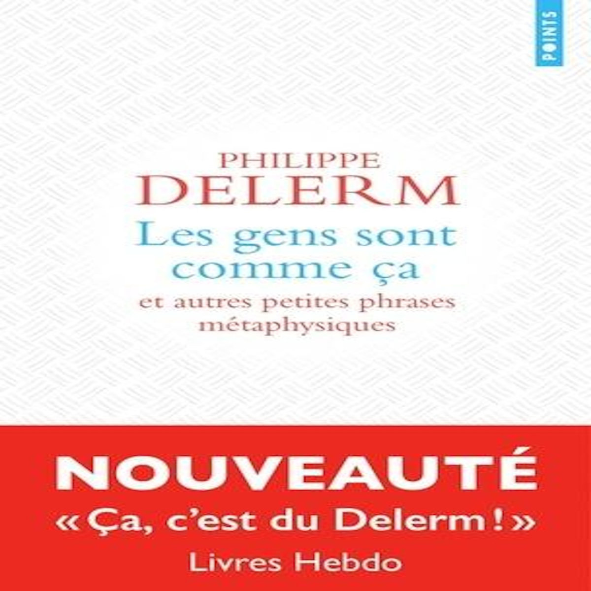 LES GENS SONT COMME CA. ET AUTRES PETITES PHRASES METAPHYSIQUES, Delerm Philippe