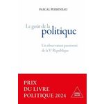 LE GOUT DE LA POLITIQUE. UN OBSERVATEUR PASSIONNE DE LA VE REPUBLIQUE, Perrineau Pascal