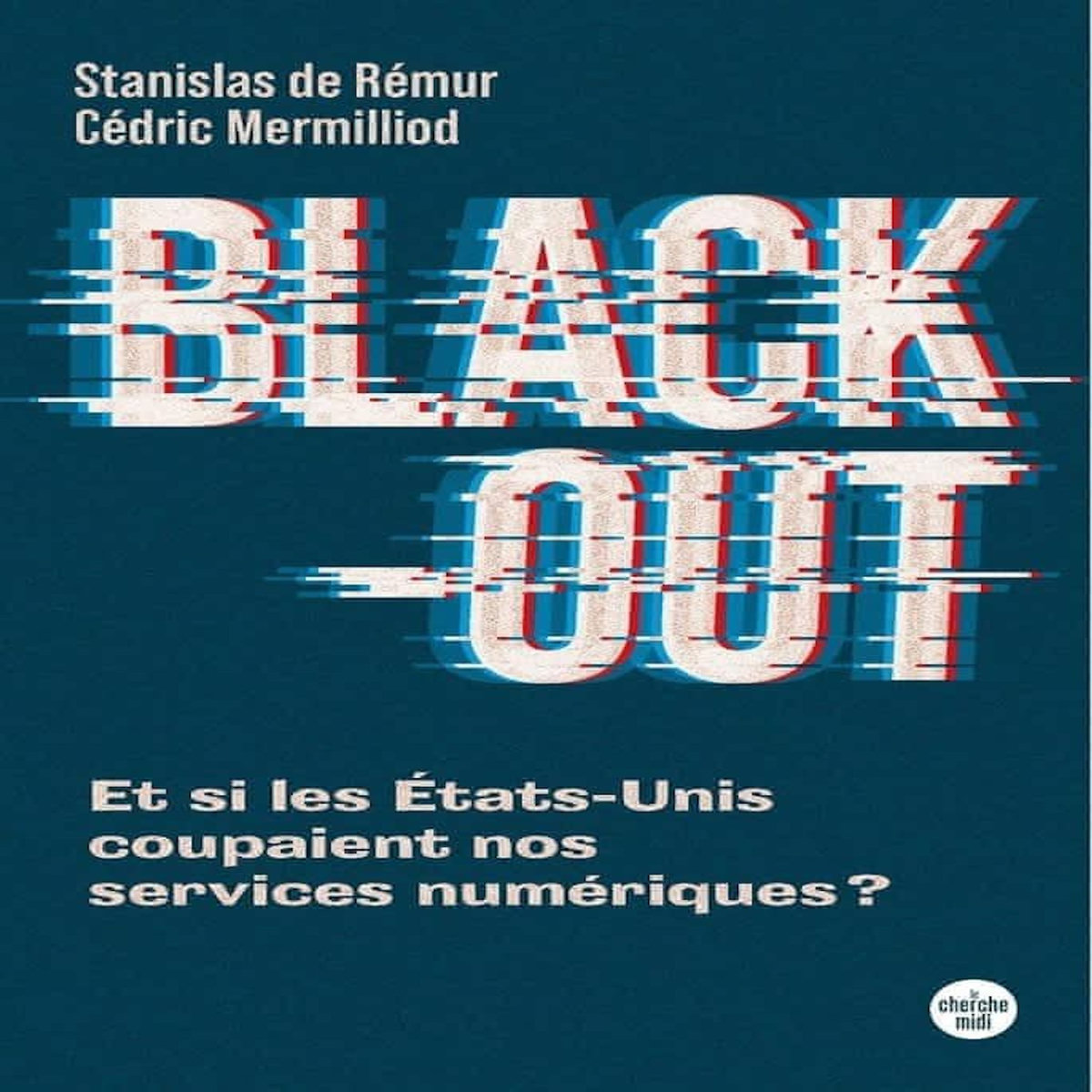 BLACK-OUT. ET SI LES ETATS-UNIS COUPAIENT NOS SERVICES NUMERIQUES ?, Remur Stanislas de