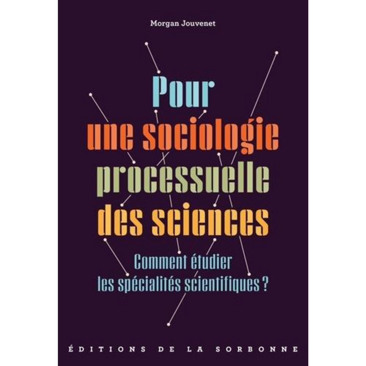 POUR UNE SOCIOLOGIE PROCESSUELLE DES SCIENCES. COMMENT ETUDIER LES SPECIALITES SCIENTIFIQUES ?, Jouvenet Morgan