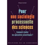 POUR UNE SOCIOLOGIE PROCESSUELLE DES SCIENCES. COMMENT ETUDIER LES SPECIALITES SCIENTIFIQUES ?, Jouvenet Morgan
