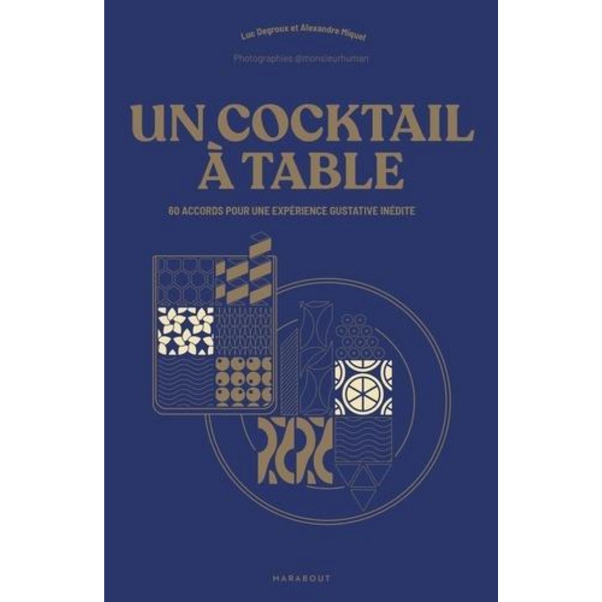 UN COCKTAIL A TABLE. 60 ACCORDS POUR UNE EXPERIENCE GUSTATIVE INEDITE, Degroux Luc