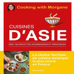 CUISINES D'ASIE. MES 100 RECETTES GOURMANDES ET INRATABLES, Cooking with Morgane