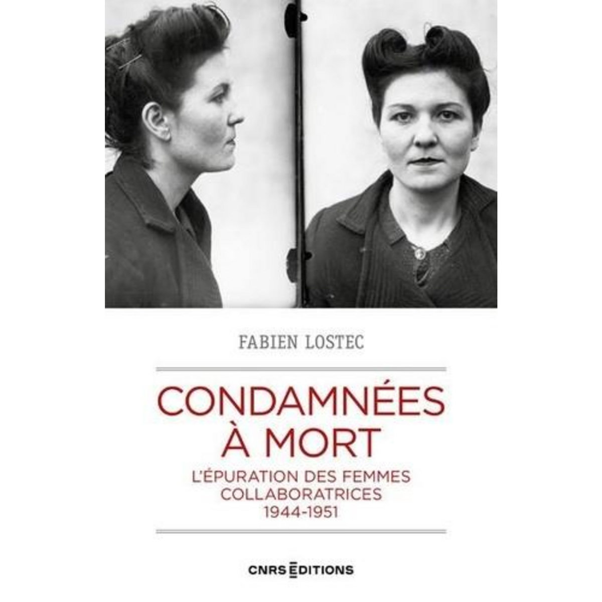 CONDAMNEES A MORT. L'EPURATION DES FEMMES COLLABORATRICES, 1944-1951, Lostec Fabien