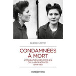 CONDAMNEES A MORT. L'EPURATION DES FEMMES COLLABORATRICES, 1944-1951, Lostec Fabien