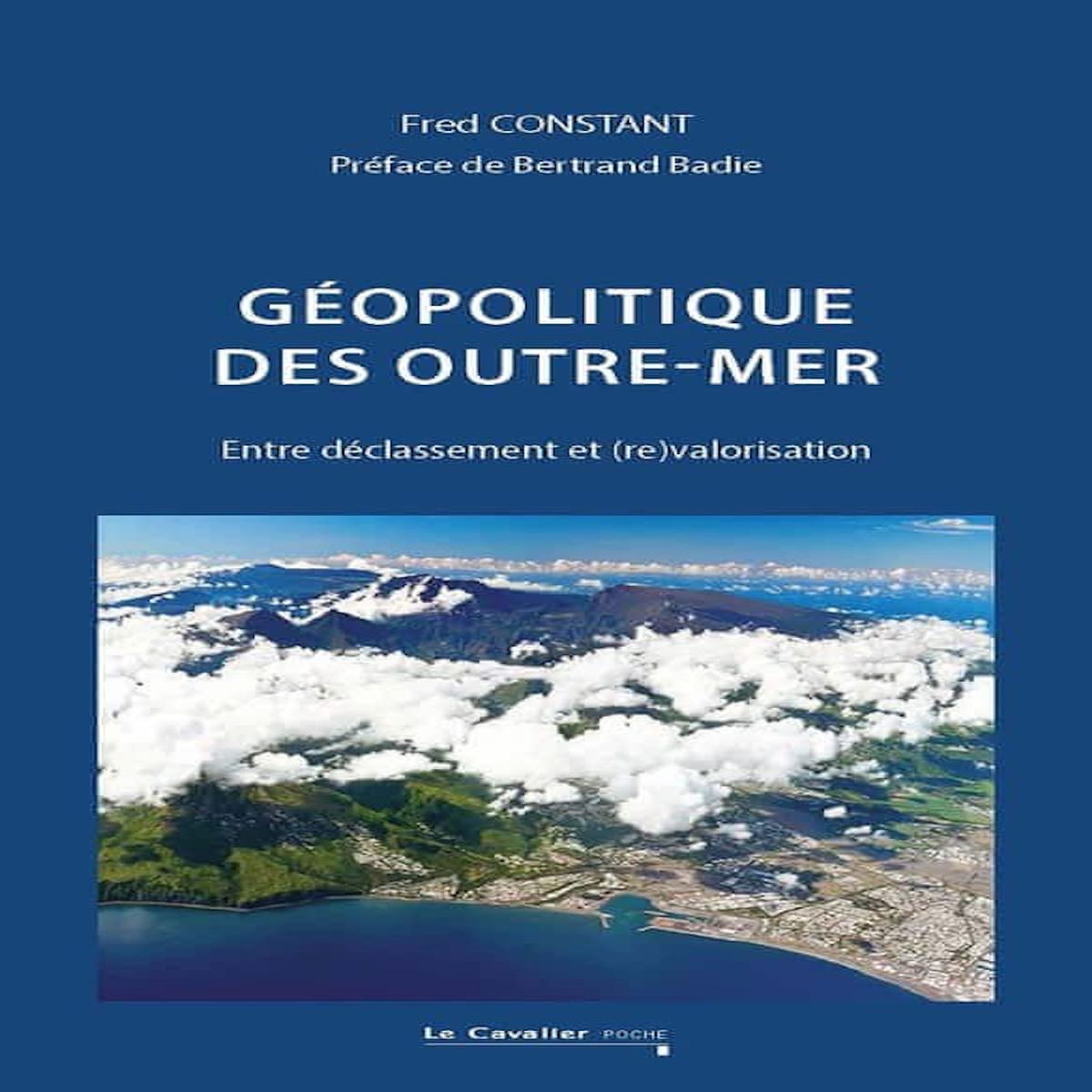 GEOPOLITIQUE DES OUTRE-MER. ENTRE DECLASSEMENT ET (RE)VALORISATION, 2E EDITION REVUE ET AUGMENTEE, Constant Fred