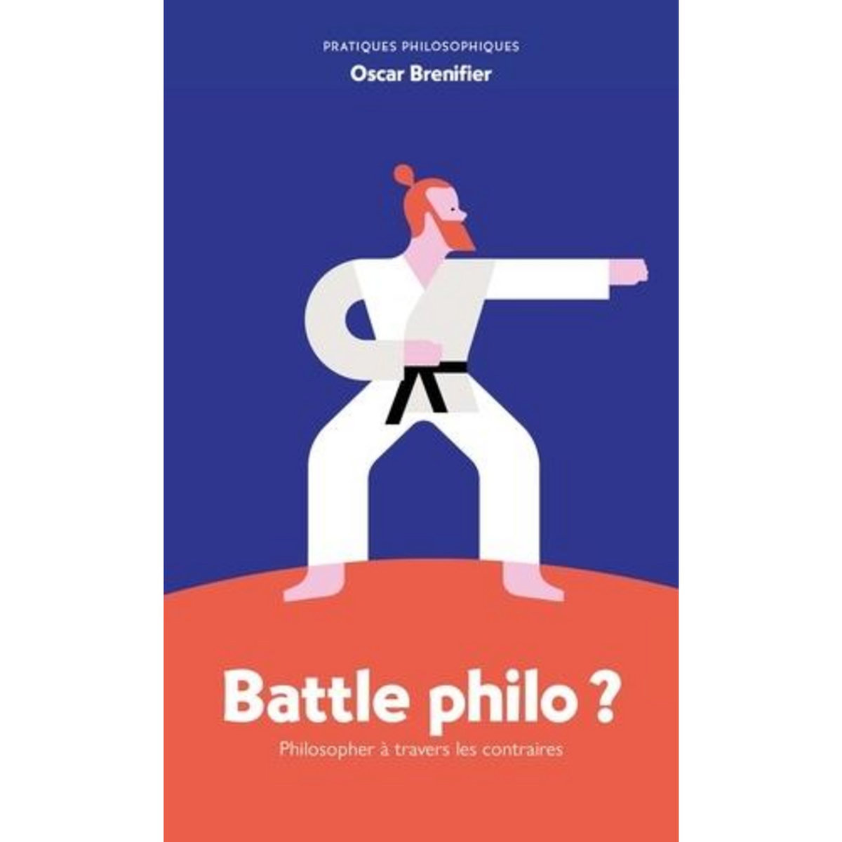 BATTLE PHILO ? PHILOSOPHER A TRAVERS LES CONTRAIRES, Brenifier Oscar