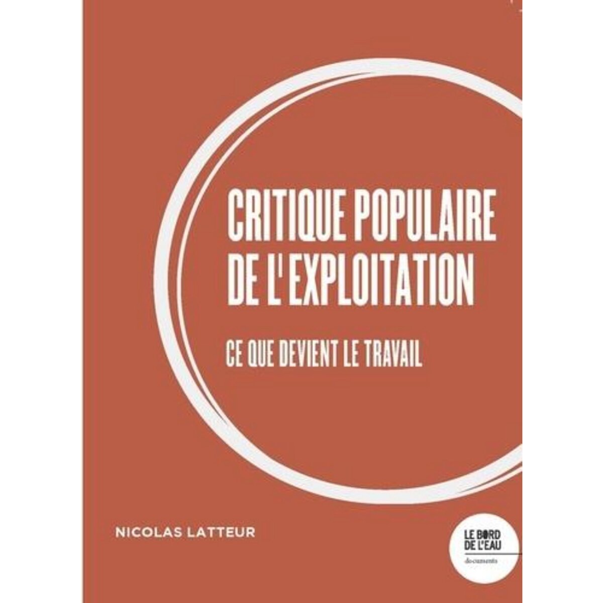  CRITIQUE POPULAIRE DE L'EXPLOITATION. CE QUE DEVIENT LE TRAVAIL, Latteur Nicolas