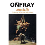 AUTODAFES. L'ART DE DETRUIRE LES LIVRES, Onfray Michel