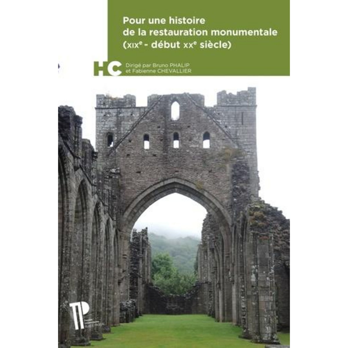 POUR UNE HISTOIRE DE LA RESTAURATION MONUMENTALE (XIXE - DEBUT XXE SIECLE). UN MANIFESTE POUR LE TEMPS PRESENT, Phalip Bruno