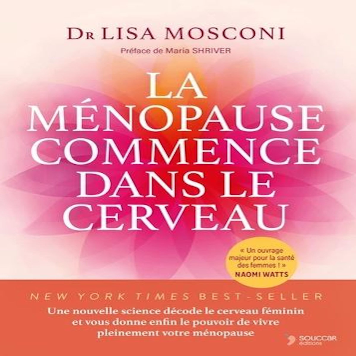 LA MENOPAUSE COMMENCE DANS LE CERVEAU. UNE NOUVELLE SCIENCE DECODE LE CERVEAU FEMININ ET VOUS DONNE ENFIN LE POUVOIR DE VIVRE PLEINEMENT VOTRE MENOPAUSE, Mosconi Lisa