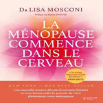 LA MENOPAUSE COMMENCE DANS LE CERVEAU. UNE NOUVELLE SCIENCE DECODE LE CERVEAU FEMININ ET VOUS DONNE ENFIN LE POUVOIR DE VIVRE PLEINEMENT VOTRE MENOPAUSE, Mosconi Lisa