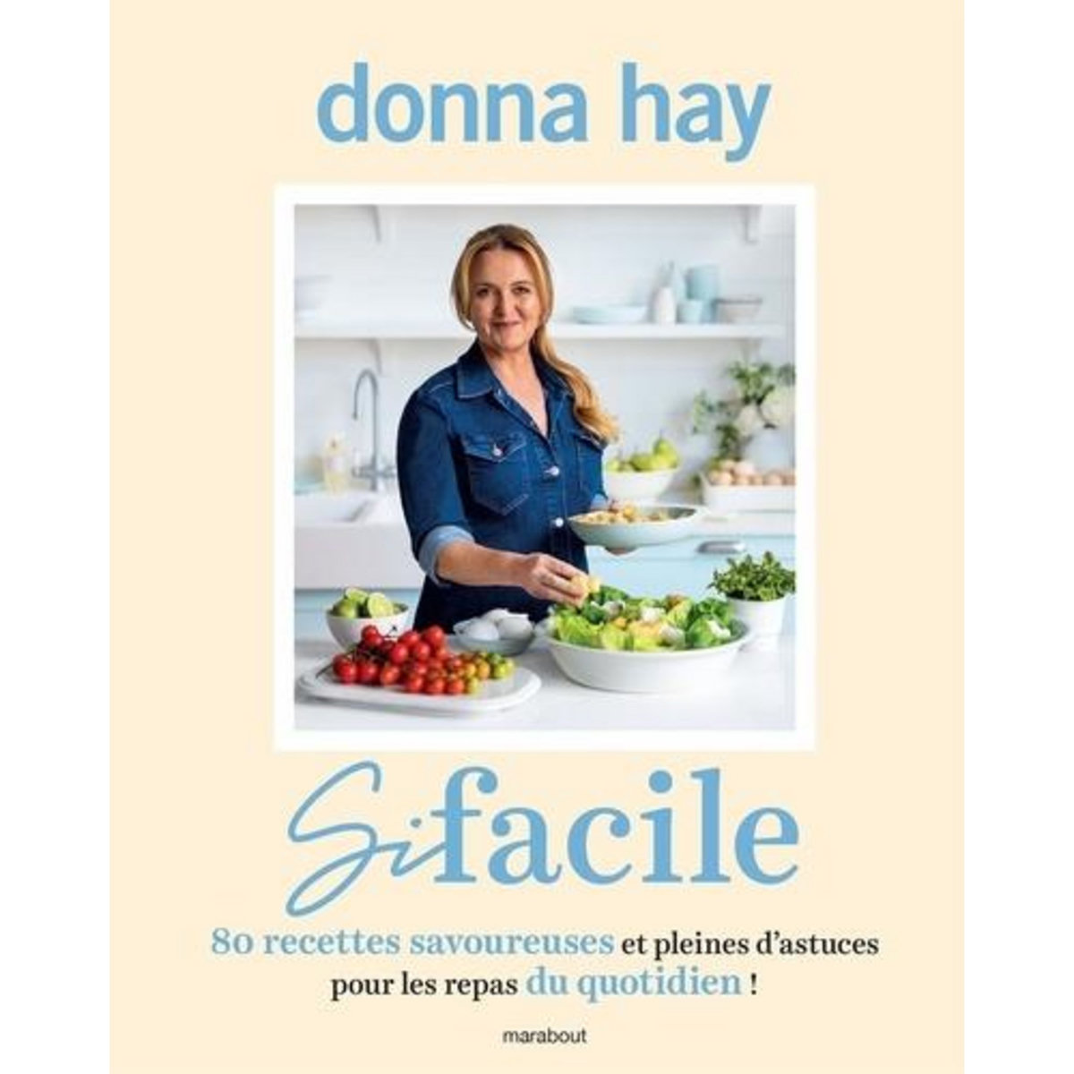 SI FACILE. 80 RECETTES SAVOUREUSES ET PLEINES D'ASTUCES POUR LES REPAS DU QUOTIDIEN !, Hay Donna