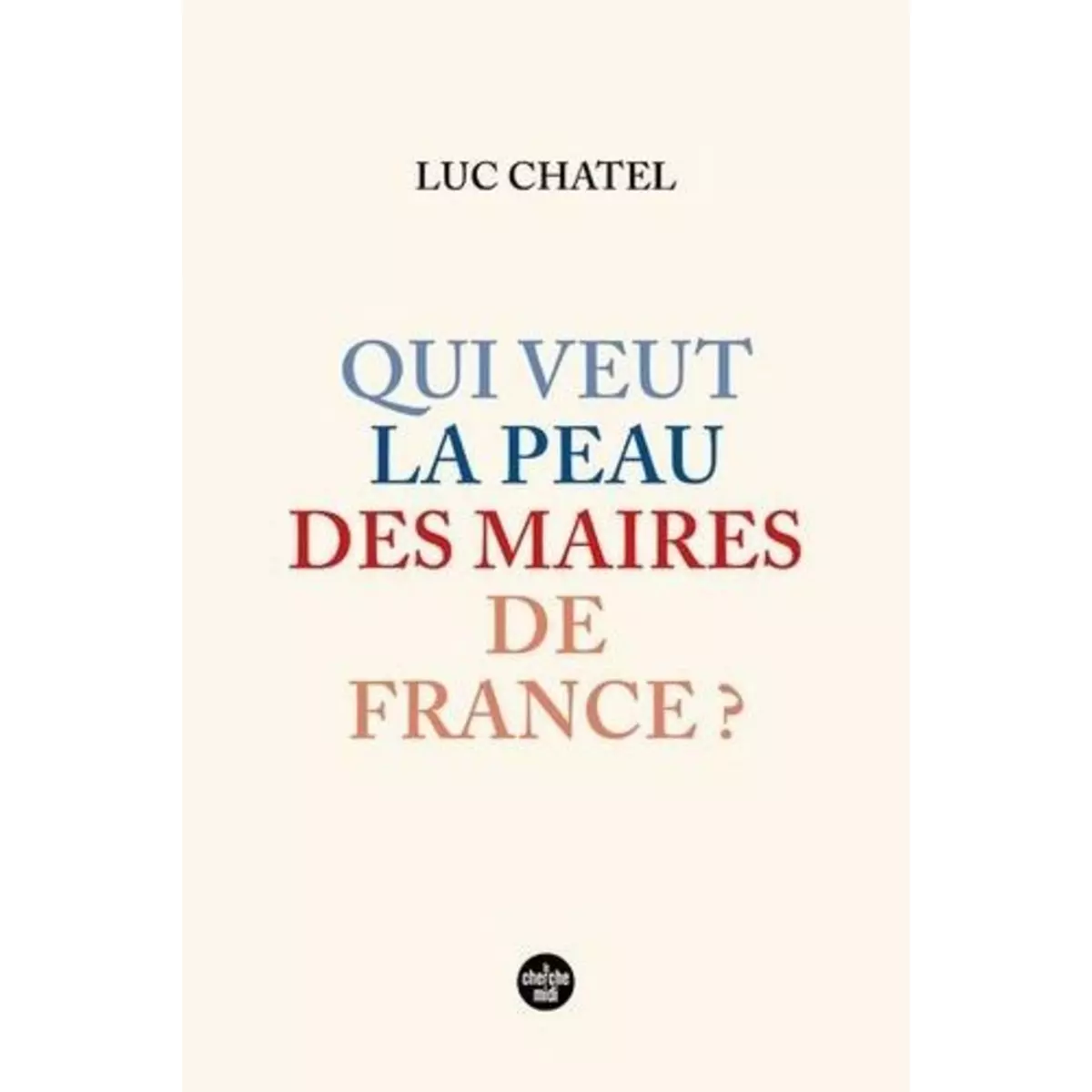  QUI VEUT LA PEAU DES MAIRES DE FRANCE ?, Chatel Luc
