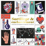 SORTILEGE & ENCHANTEMENT. GRIMOIRE ESOTERIQUE ET LIVRE DE COLORIAGE, Prélat Séverine