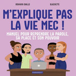 M'EXPLIQUE PAS LA VIE, MEC ! MANUEL POUR REPRENDRE LA PAROLE, SA PLACE ET SON POUVOIR, Diallo Rokhaya