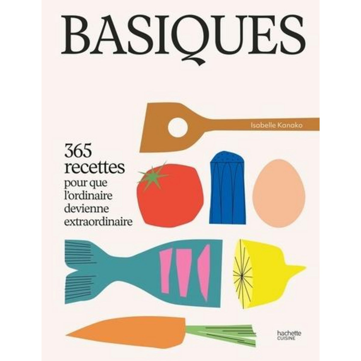 BASIQUES. 365 RECETTES POUR QUE L'ORDINAIRE DEVIENNE EXTRAORDINAIRE, Kanako Isabelle