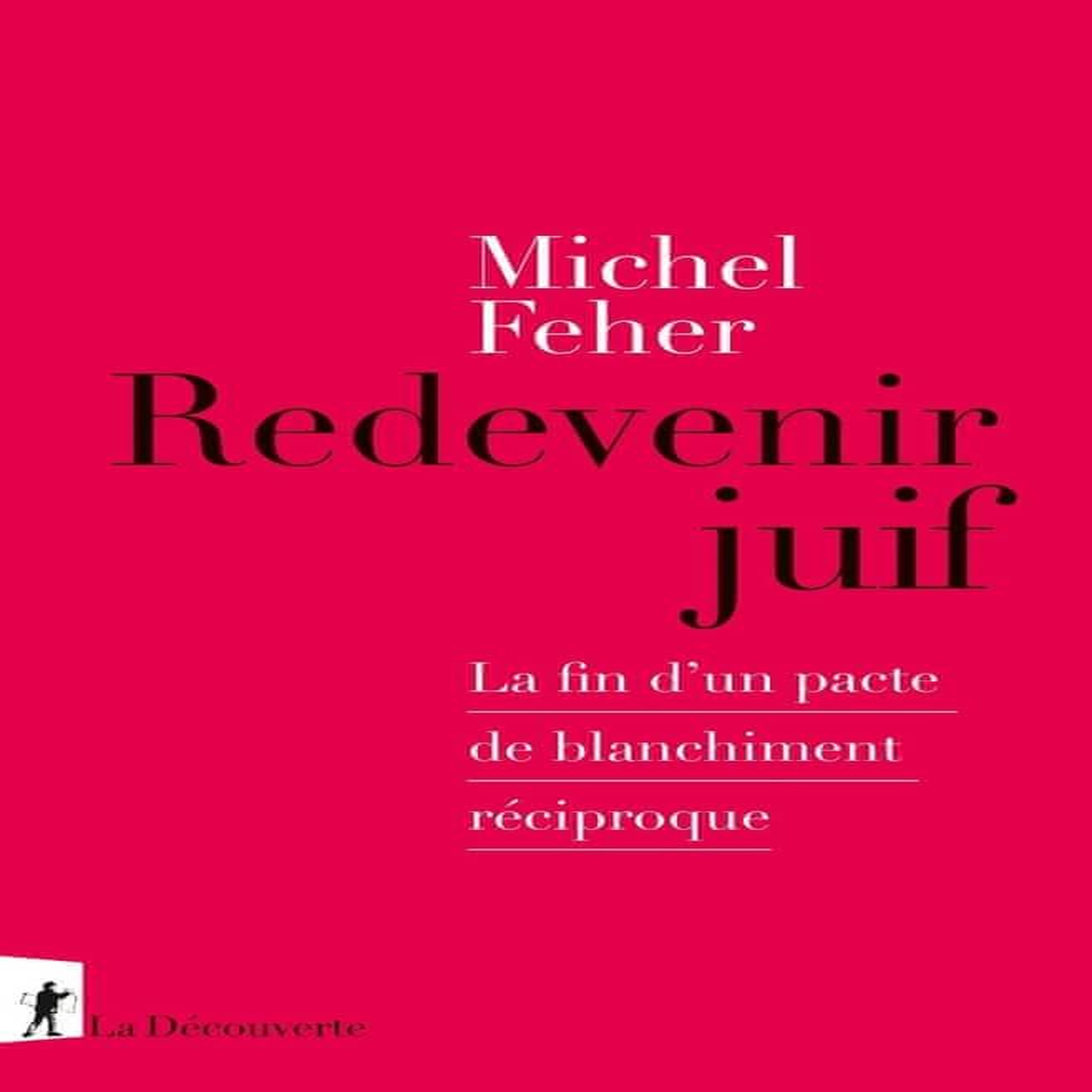 REDEVENIR JUIF. LA FIN D'UN PACTE DE BLANCHIMENT RECIPROQUE, Feher Michel